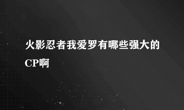 火影忍者我爱罗有哪些强大的CP啊