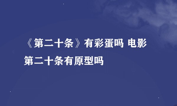 《第二十条》有彩蛋吗 电影第二十条有原型吗