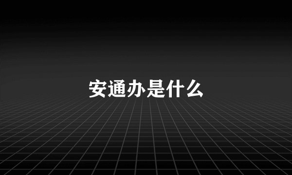 安通办是什么
