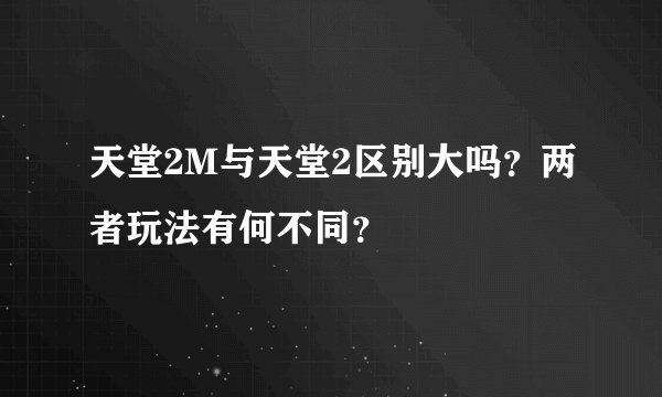 天堂2M与天堂2区别大吗？两者玩法有何不同？