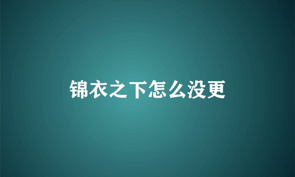 锦衣之下怎么没更