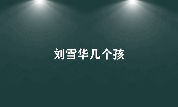 刘雪华几个孩