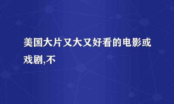 美国大片又大又好看的电影或戏剧,不