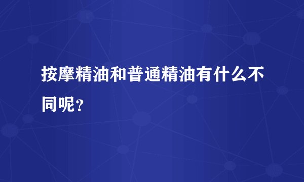 按摩精油和普通精油有什么不同呢?