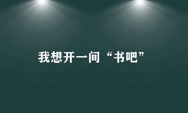 我想开一间“书吧”