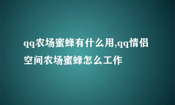 qq农场蜜蜂有什么用,qq情侣空间农场蜜蜂怎么工作