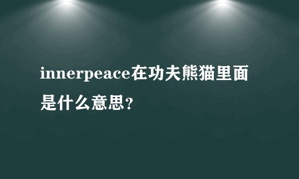 innerpeace在功夫熊猫里面是什么意思？