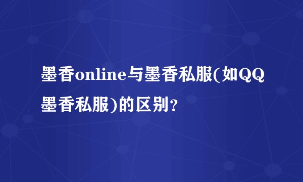 墨香online与墨香私服(如QQ墨香私服)的区别？