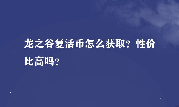 龙之谷复活币怎么获取？性价比高吗？
