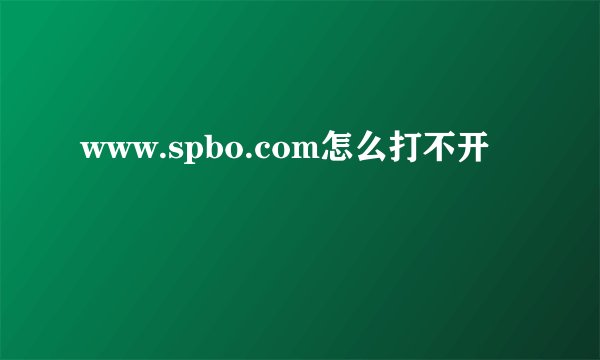 www.spbo.com怎么打不开