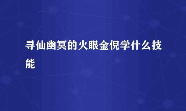 寻仙幽冥的火眼金倪学什么技能