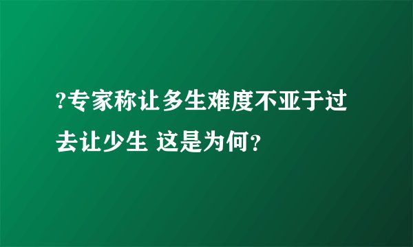 ?专家称让多生难度不亚于过去让少生 这是为何？