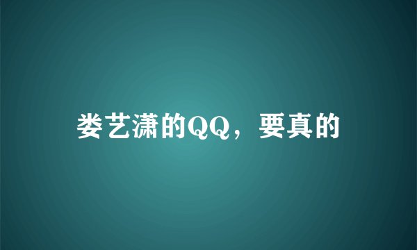 娄艺潇的QQ，要真的