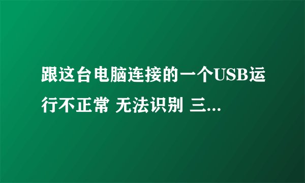 跟这台电脑连接的一个USB运行不正常 无法识别 三星 s5570 无法连接电脑 插入之后显示 无法识别USB设备