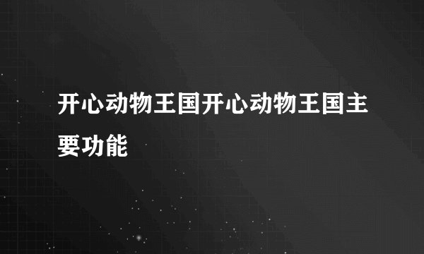 开心动物王国开心动物王国主要功能