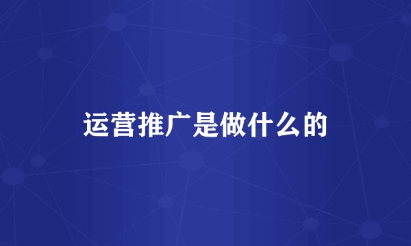 运营推广是做什么的