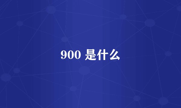 900 是什么