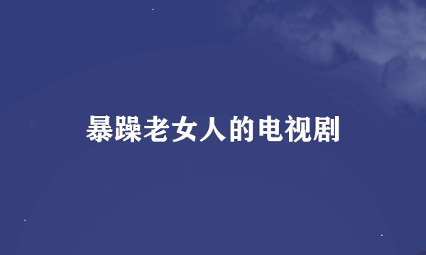暴躁老女人的电视剧