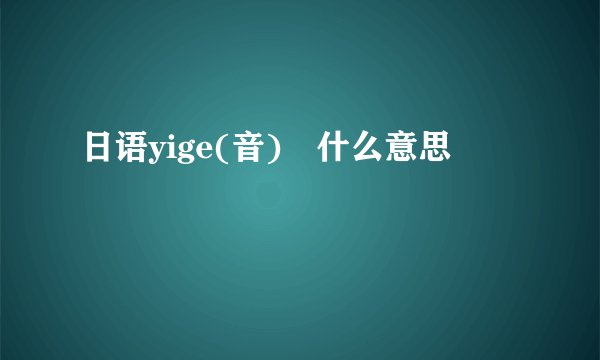日语yige(音) 什么意思