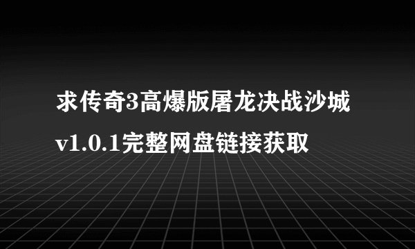 求传奇3高爆版屠龙决战沙城 v1.0.1完整网盘链接获取