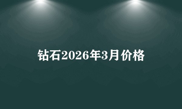 钻石2026年3月价格