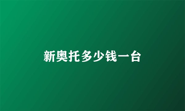 新奥托多少钱一台