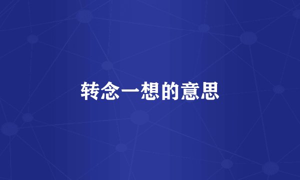 转念一想的意思