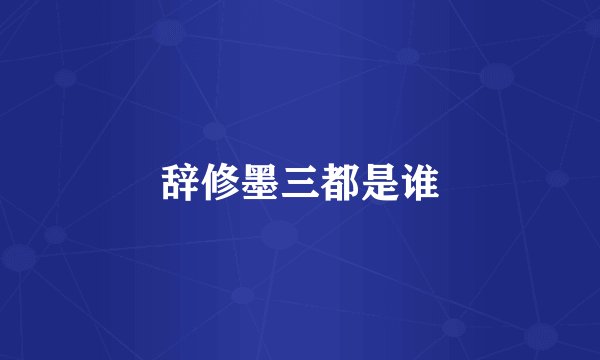 辞修墨三都是谁