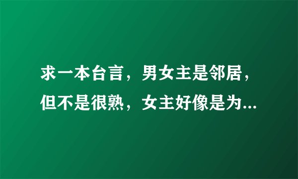 求一本台言，男女主是邻居，但不是很熟，女主好像是为了校刊 ，半夜去偷拍男主，然后男主以为自己在做