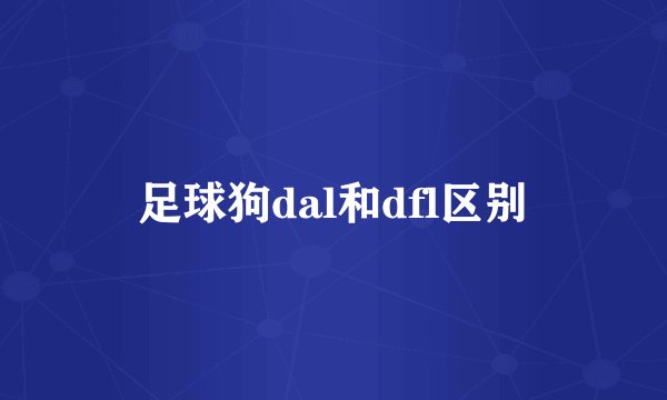 足球狗dal和dfl区别