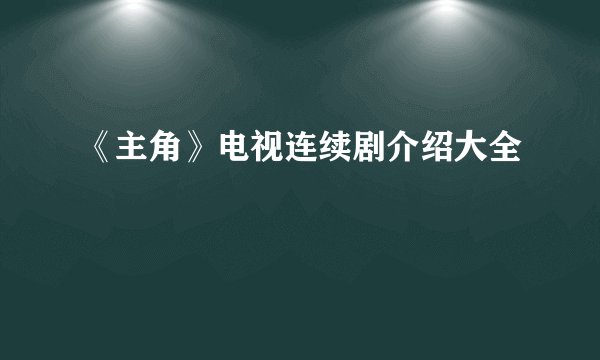 《主角》电视连续剧介绍大全
