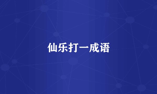 仙乐打一成语