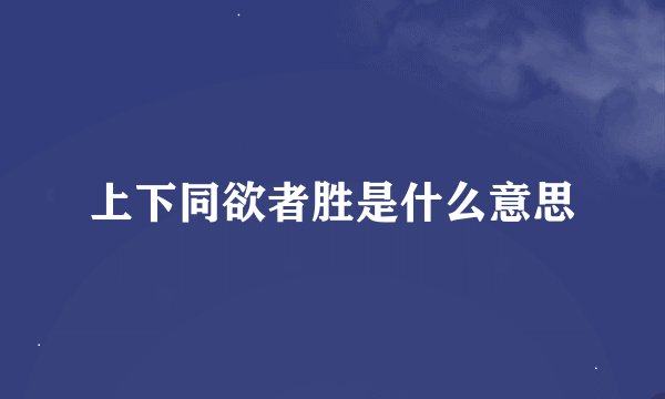 上下同欲者胜是什么意思