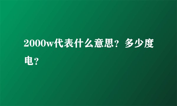 2000w代表什么意思？多少度电？