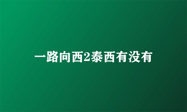 一路向西2泰西有没有