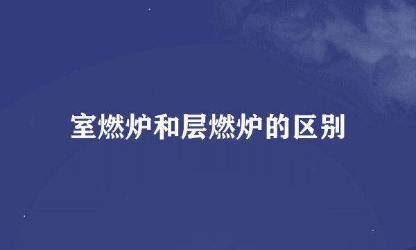 室燃炉和层燃炉的区别