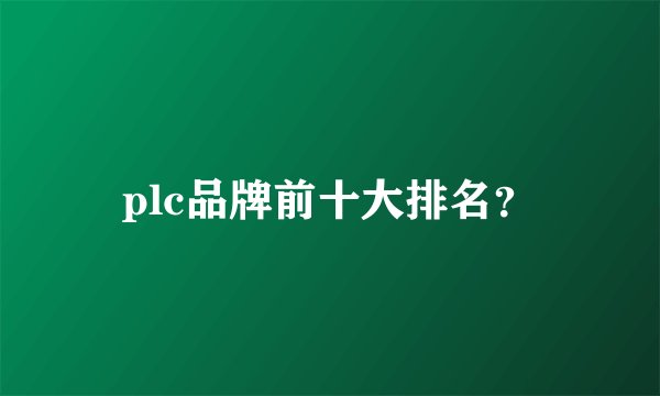 plc品牌前十大排名？