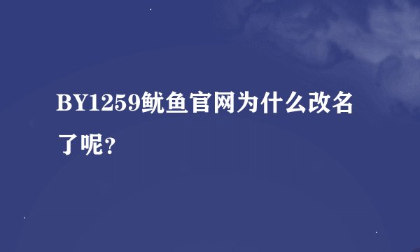 BY1259鱿鱼官网为什么改名了呢？
