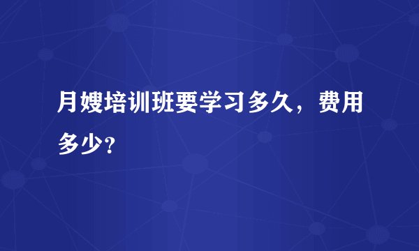 月嫂培训班要学习多久，费用多少？