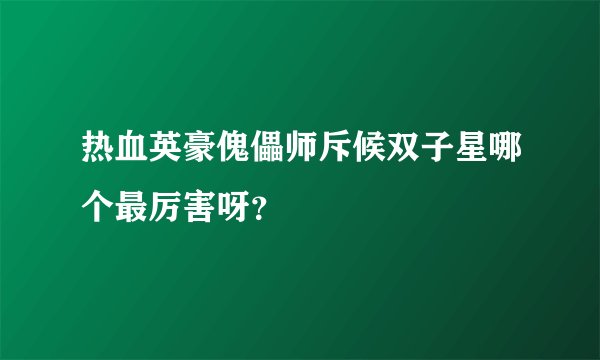 热血英豪傀儡师斥候双子星哪个最厉害呀？