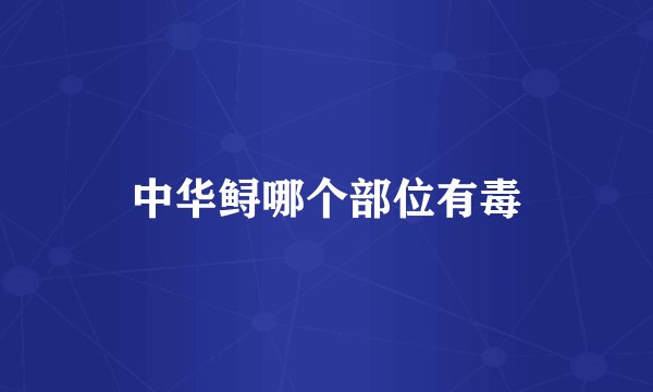 中华鲟哪个部位有毒