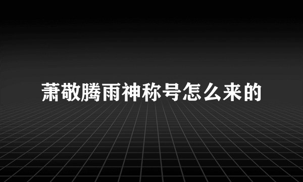 萧敬腾雨神称号怎么来的
