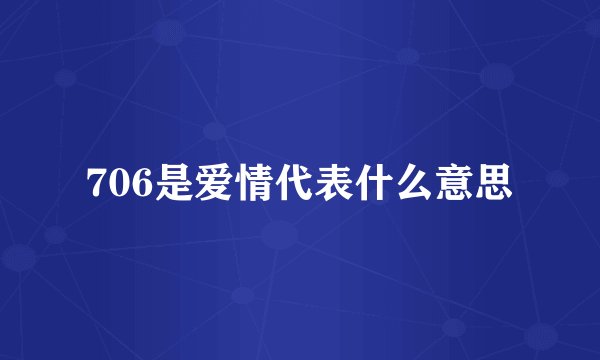 706是爱情代表什么意思