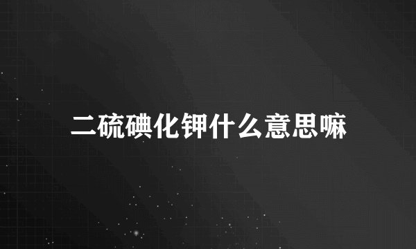 二硫碘化钾什么意思嘛