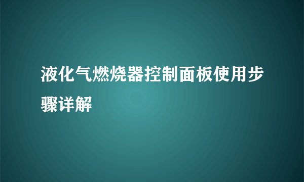 液化气燃烧器控制面板使用步骤详解