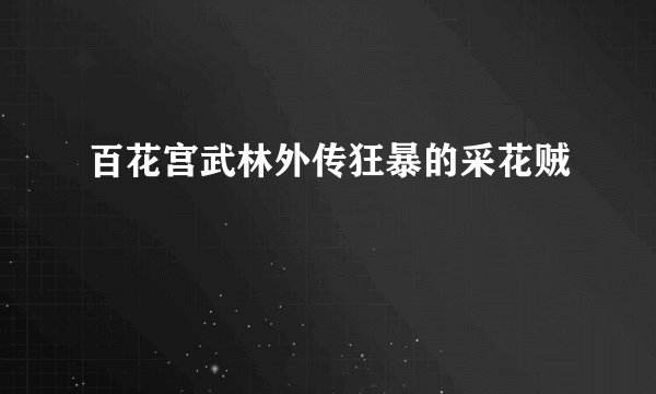 百花宫武林外传狂暴的采花贼