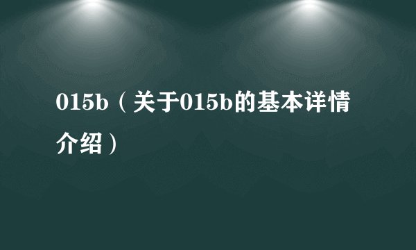 015b（关于015b的基本详情介绍）