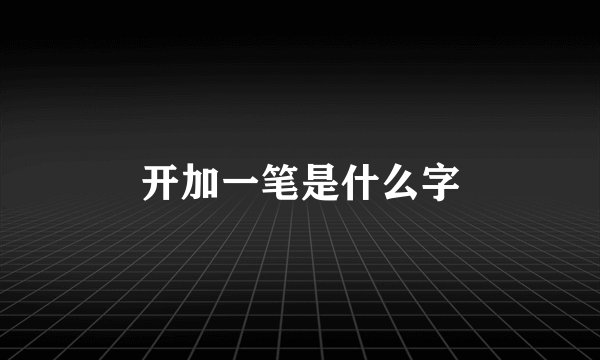 开加一笔是什么字