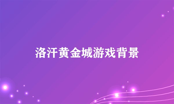 洛汗黄金城游戏背景