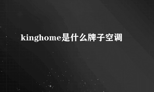 kinghome是什么牌子空调